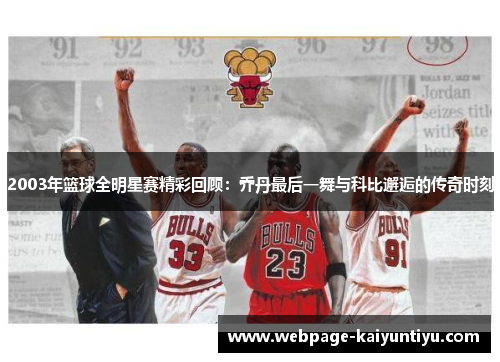 2003年篮球全明星赛精彩回顾：乔丹最后一舞与科比邂逅的传奇时刻