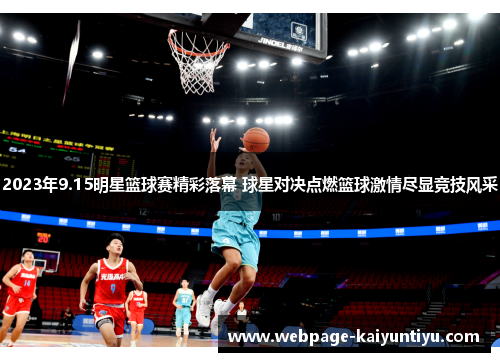 2023年9.15明星篮球赛精彩落幕 球星对决点燃篮球激情尽显竞技风采