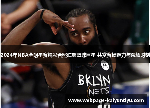 2024年NBA全明星赛精彩合照汇聚篮球巨星 共赏赛场魅力与荣耀时刻