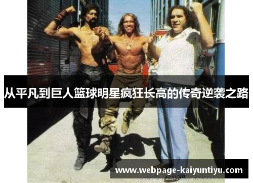 从平凡到巨人篮球明星疯狂长高的传奇逆袭之路
