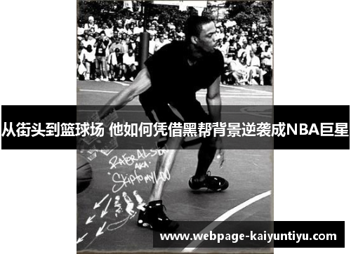 从街头到篮球场 他如何凭借黑帮背景逆袭成NBA巨星