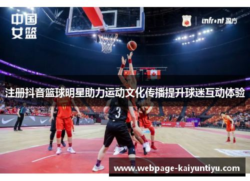 注册抖音篮球明星助力运动文化传播提升球迷互动体验