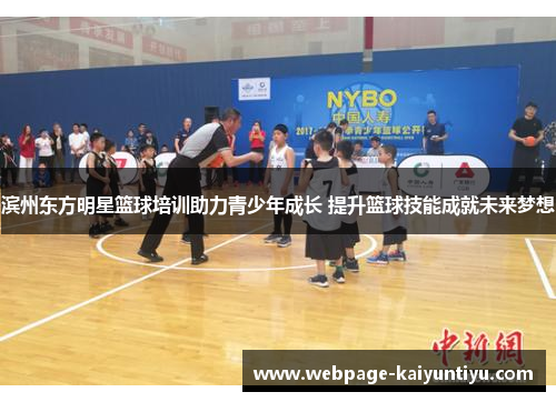 滨州东方明星篮球培训助力青少年成长 提升篮球技能成就未来梦想