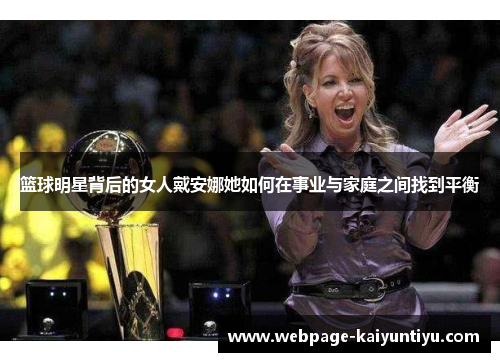 篮球明星背后的女人戴安娜她如何在事业与家庭之间找到平衡
