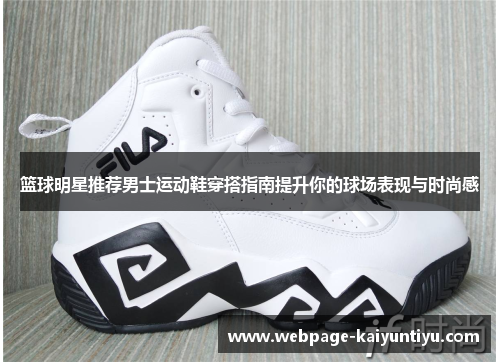 篮球明星推荐男士运动鞋穿搭指南提升你的球场表现与时尚感