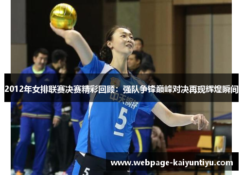 2012年女排联赛决赛精彩回顾：强队争锋巅峰对决再现辉煌瞬间